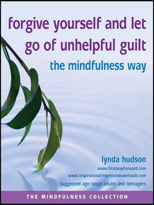 cover image of Forgive Yourself and Let Go of Unhelpful Guilt the Mindfulness Way